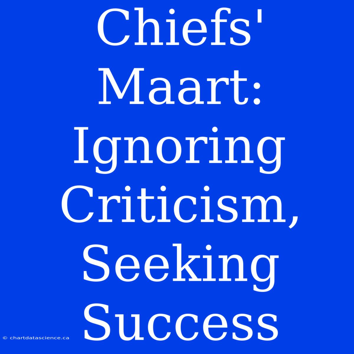 Chiefs' Maart: Ignoring Criticism, Seeking Success