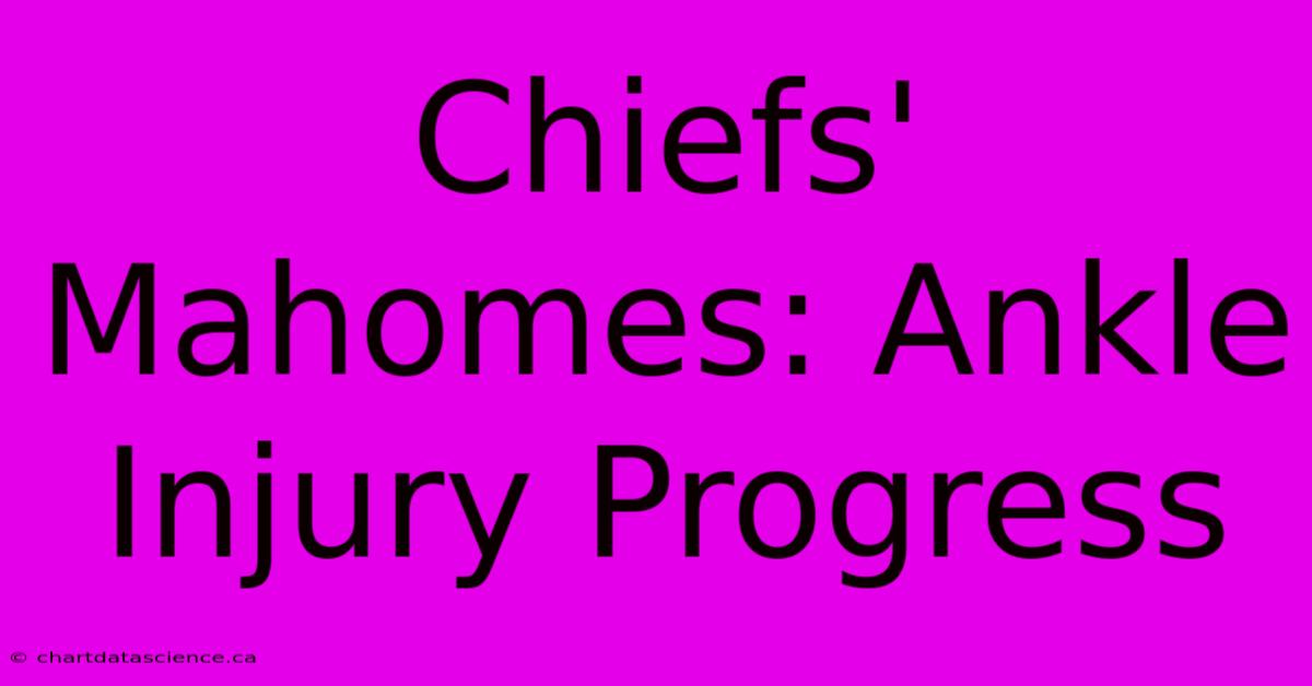 Chiefs' Mahomes: Ankle Injury Progress