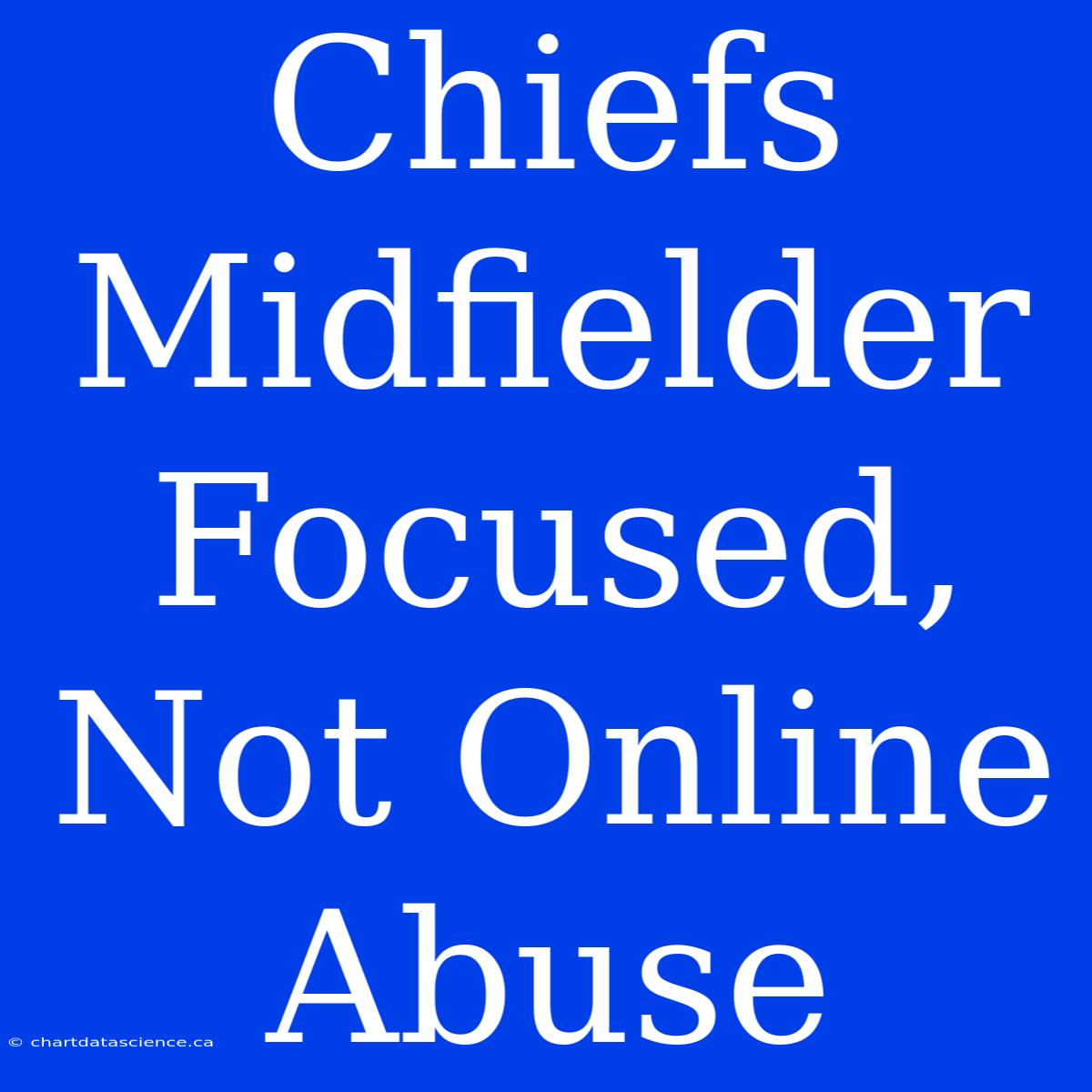 Chiefs Midfielder Focused, Not Online Abuse