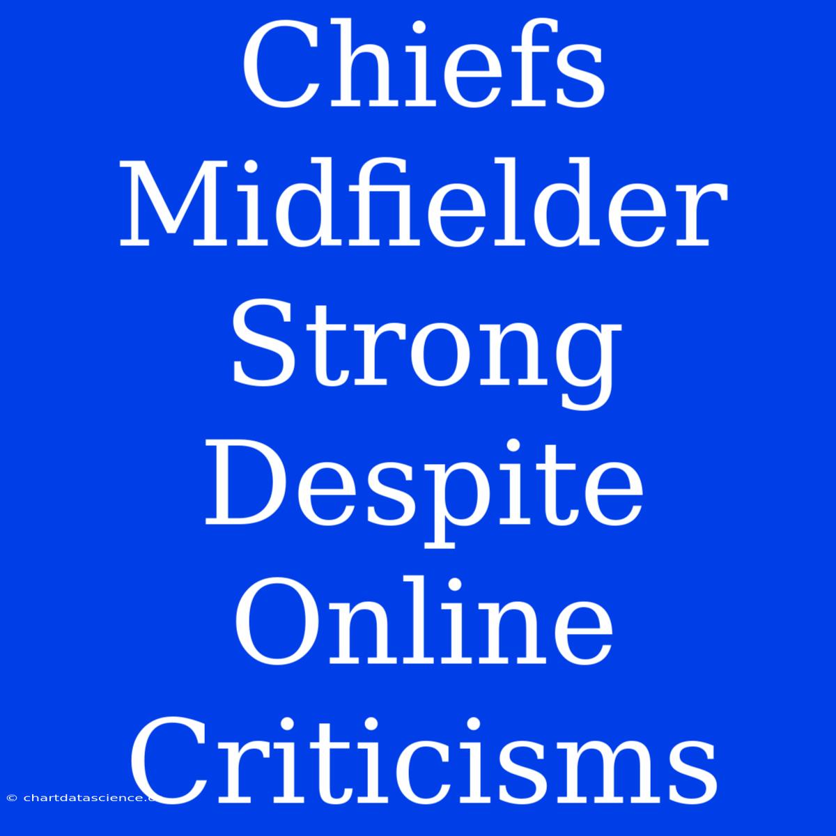 Chiefs Midfielder Strong Despite Online Criticisms