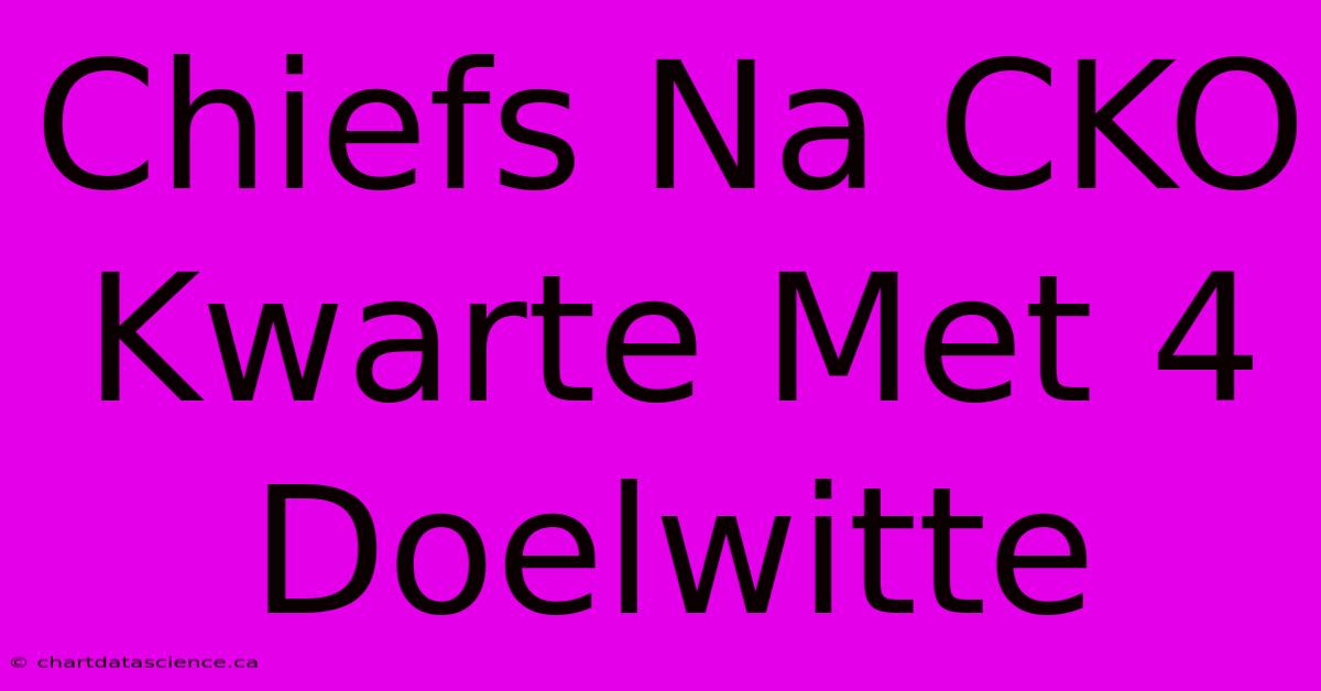 Chiefs Na CKO Kwarte Met 4 Doelwitte