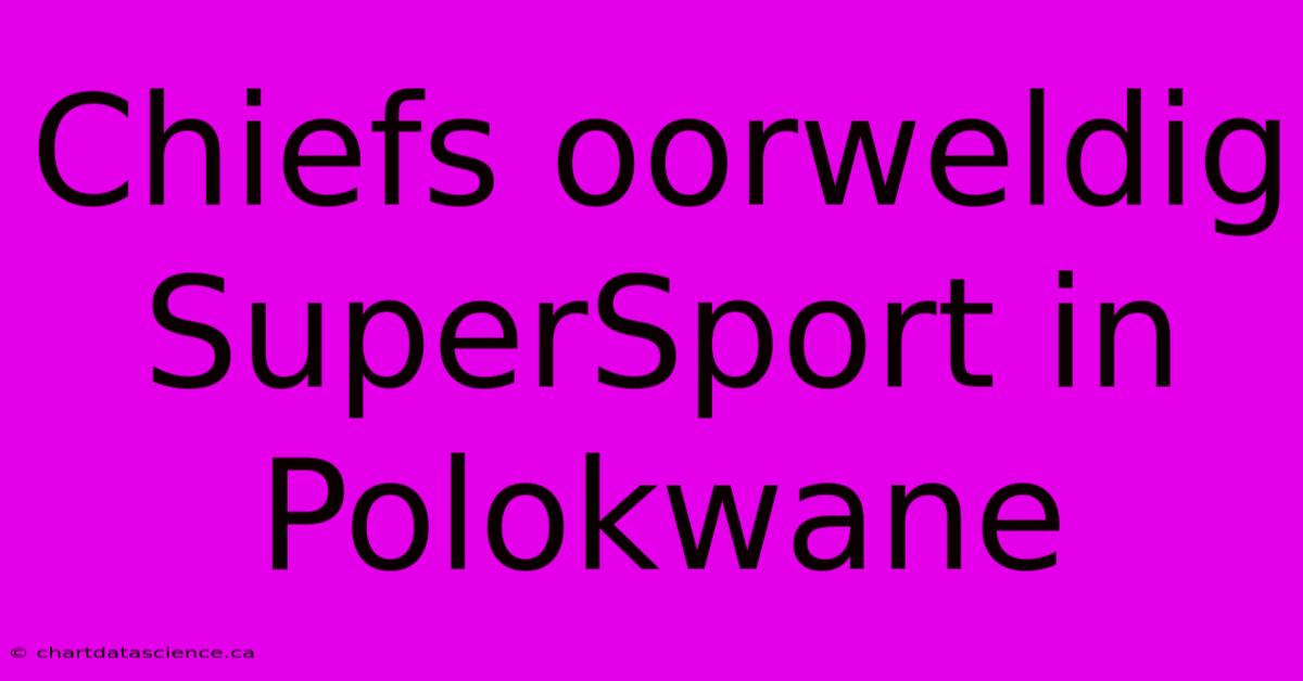 Chiefs Oorweldig SuperSport In Polokwane