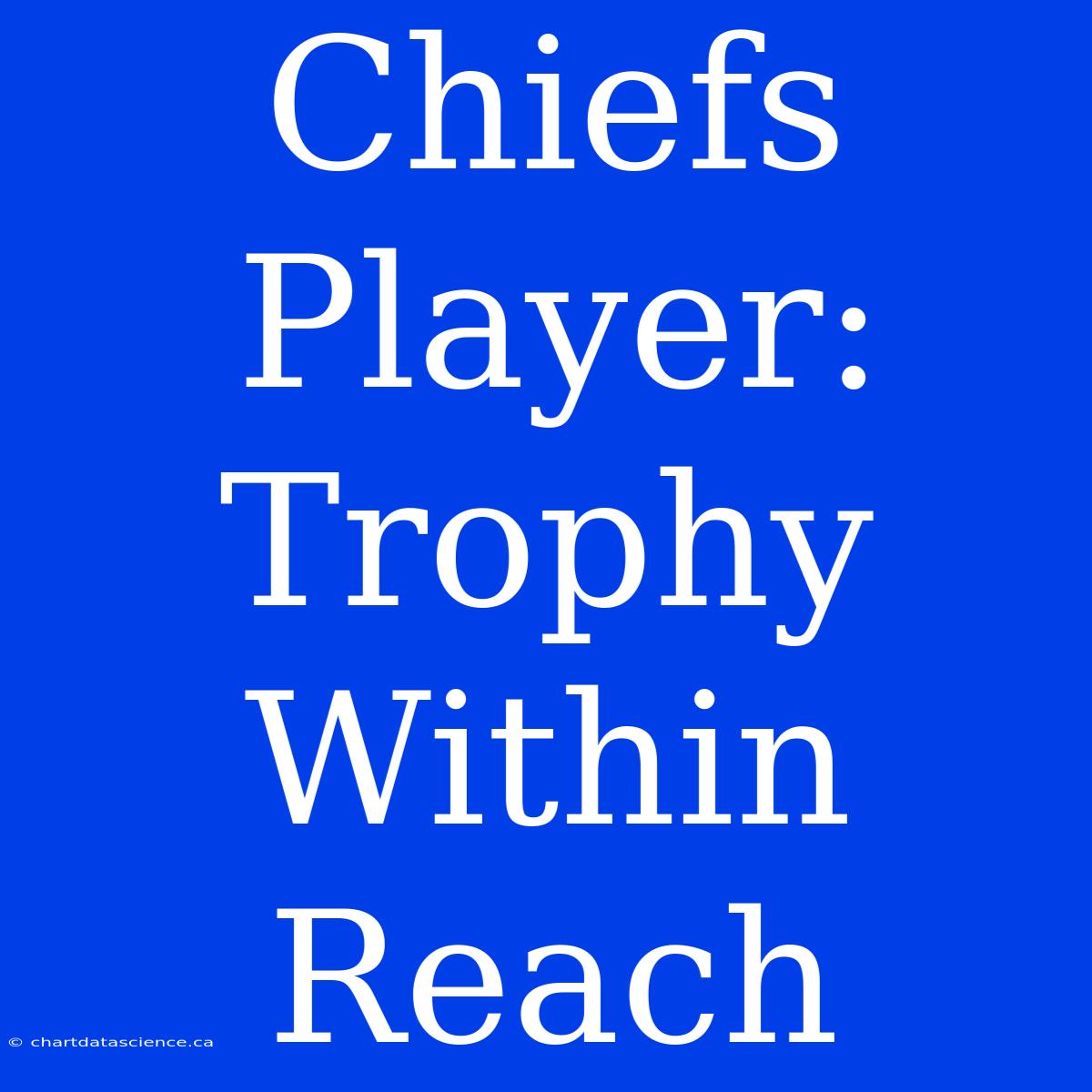 Chiefs Player: Trophy Within Reach