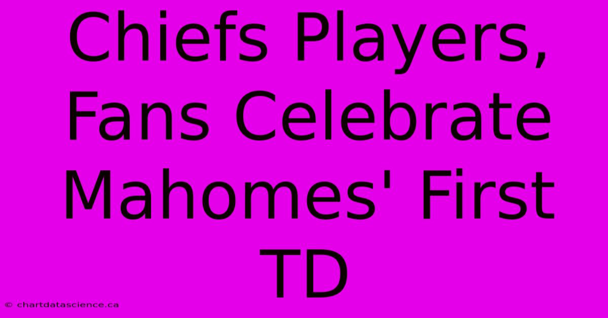 Chiefs Players, Fans Celebrate Mahomes' First TD