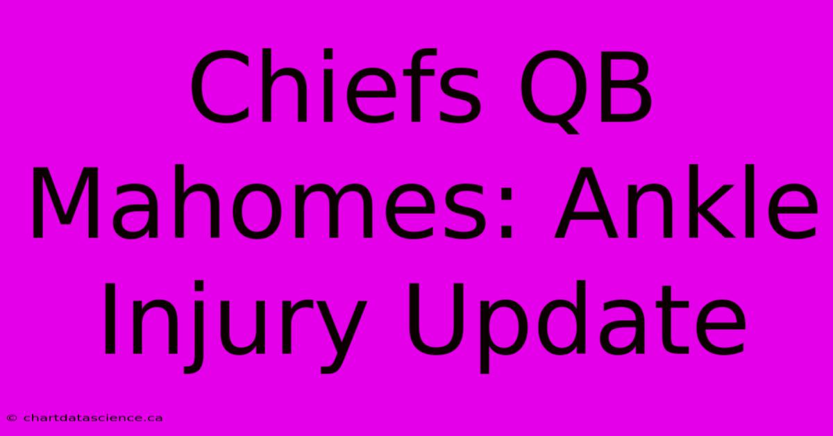 Chiefs QB Mahomes: Ankle Injury Update