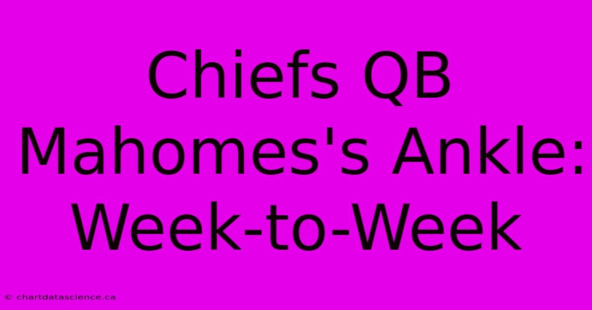 Chiefs QB Mahomes's Ankle: Week-to-Week