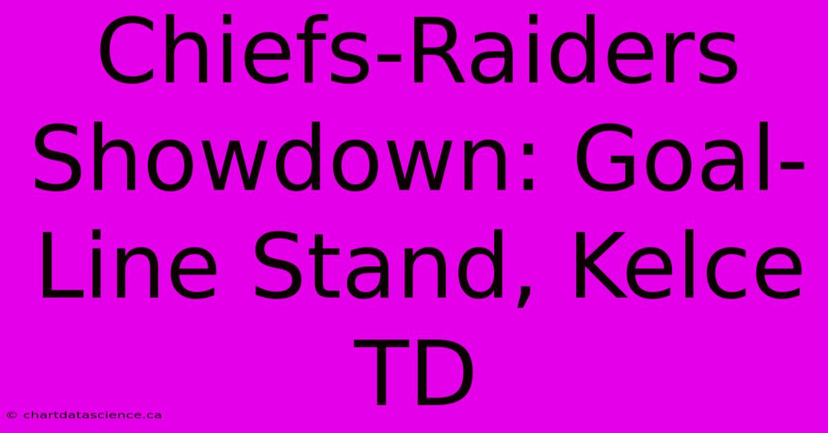 Chiefs-Raiders Showdown: Goal-Line Stand, Kelce TD 