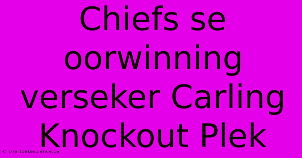 Chiefs Se Oorwinning Verseker Carling Knockout Plek 