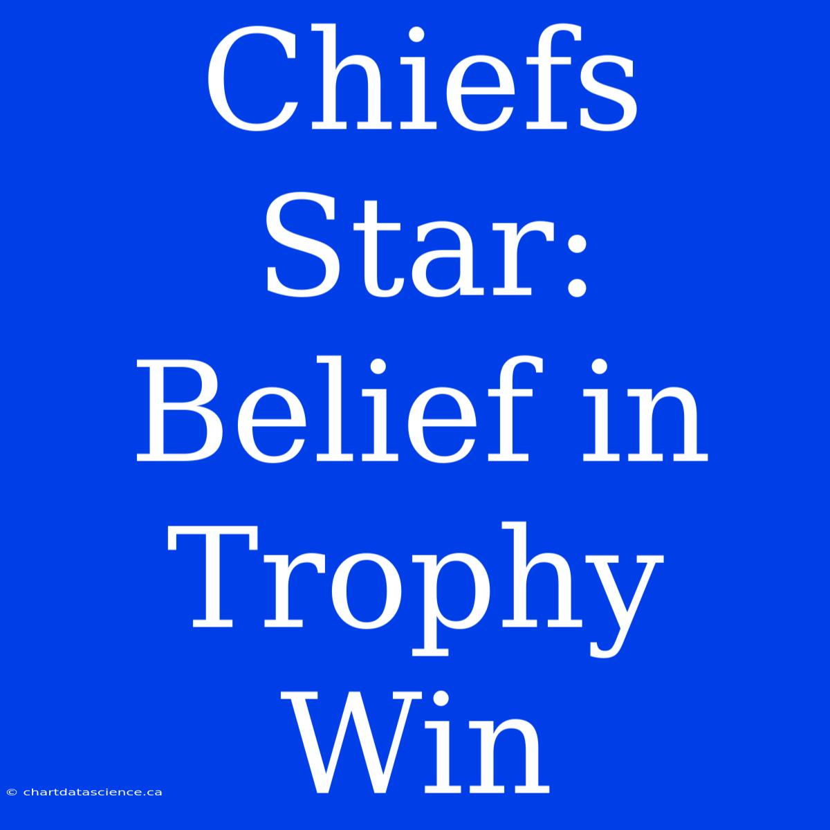 Chiefs Star: Belief In Trophy Win