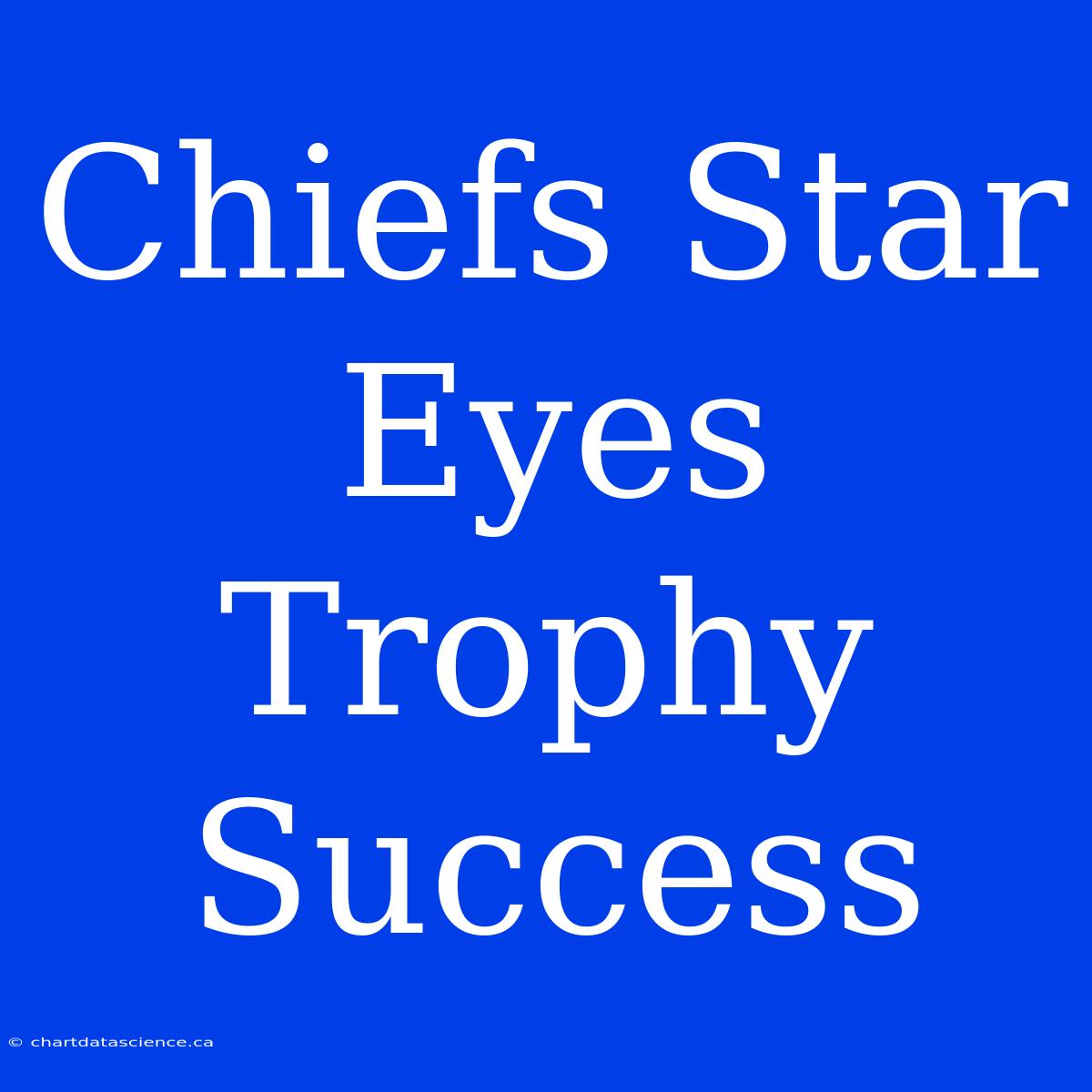 Chiefs Star Eyes Trophy Success