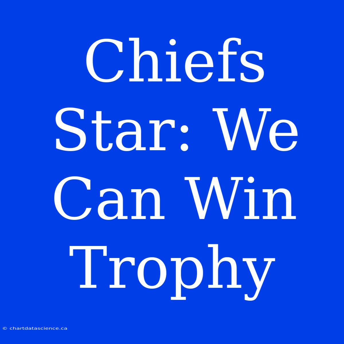 Chiefs Star: We Can Win Trophy