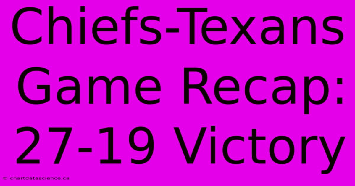 Chiefs-Texans Game Recap: 27-19 Victory