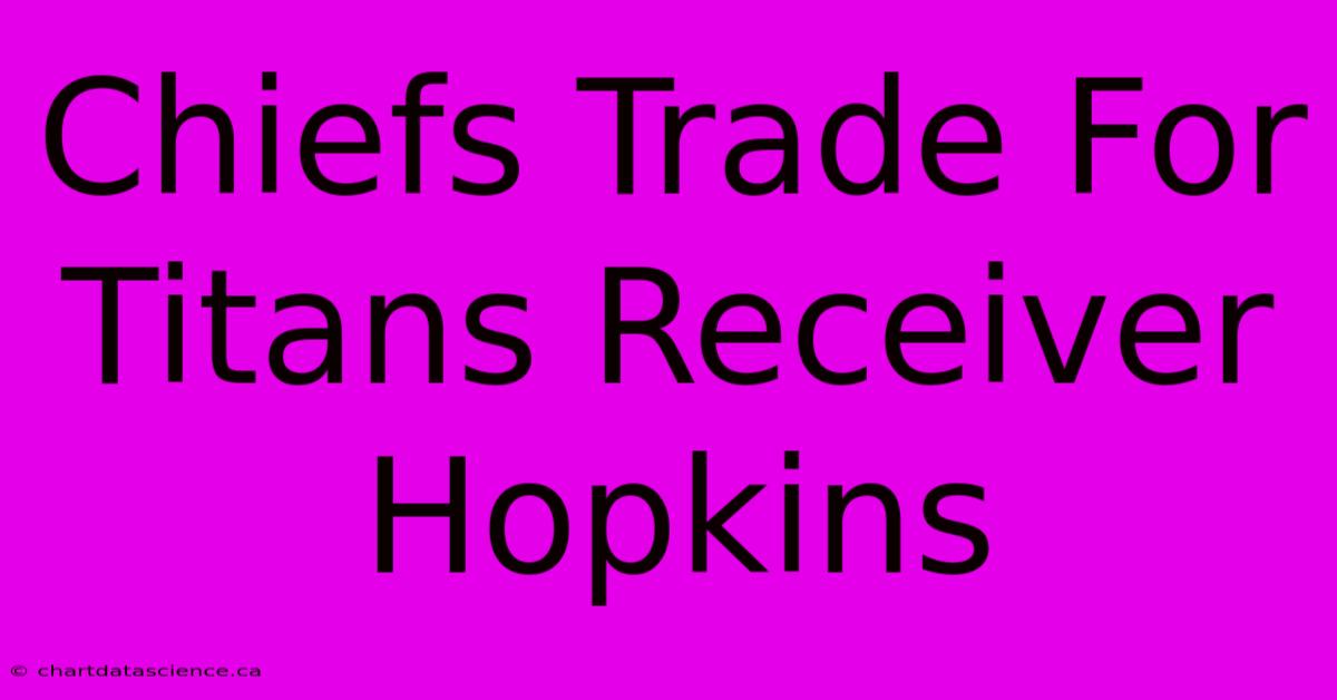 Chiefs Trade For Titans Receiver Hopkins