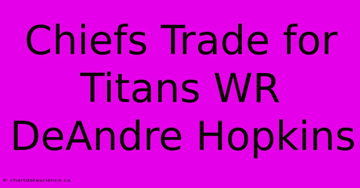 Chiefs Trade For Titans WR DeAndre Hopkins