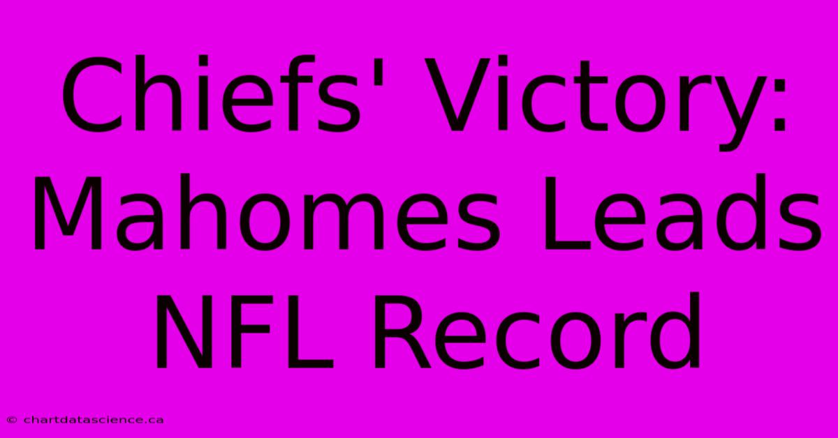 Chiefs' Victory: Mahomes Leads NFL Record