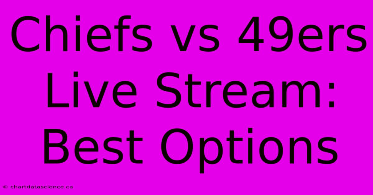 Chiefs Vs 49ers Live Stream: Best Options 