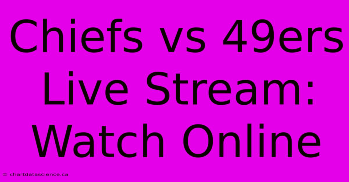 Chiefs Vs 49ers Live Stream: Watch Online