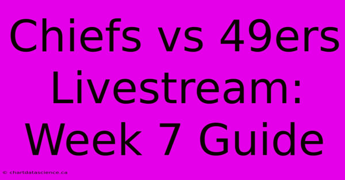 Chiefs Vs 49ers Livestream: Week 7 Guide 