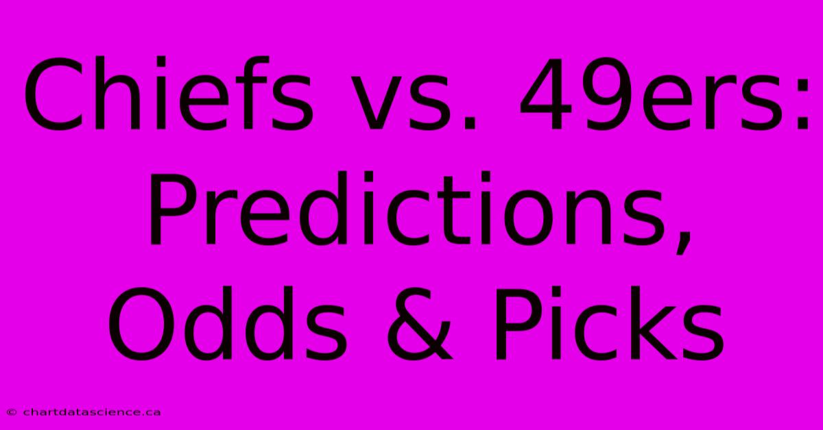 Chiefs Vs. 49ers: Predictions, Odds & Picks