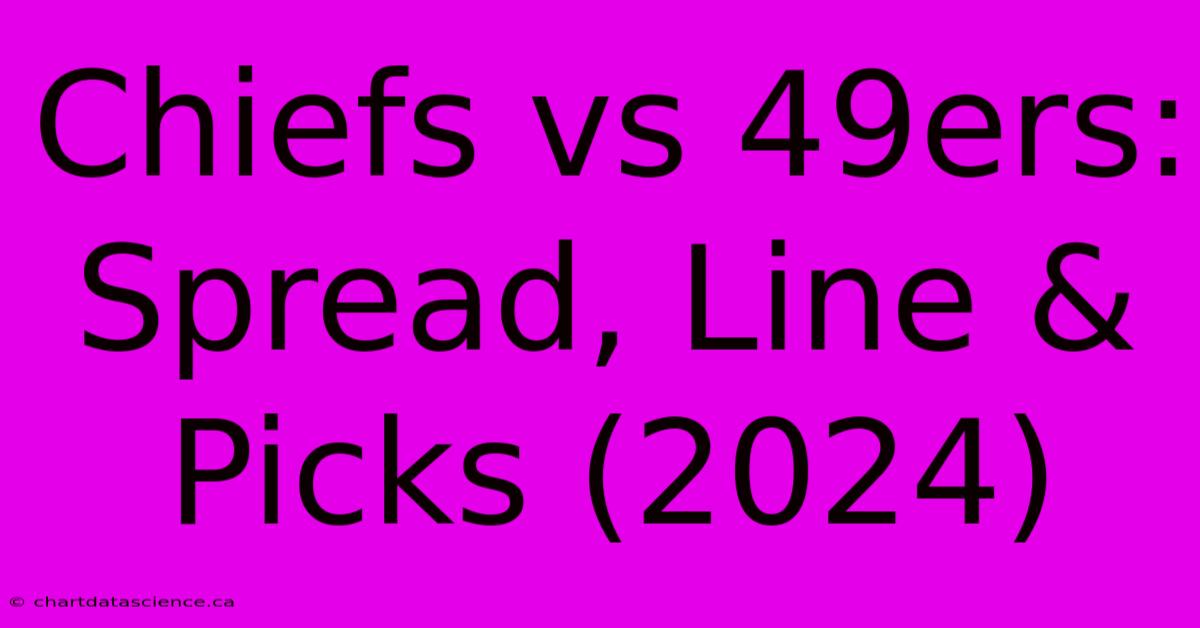 Chiefs Vs 49ers: Spread, Line & Picks (2024)