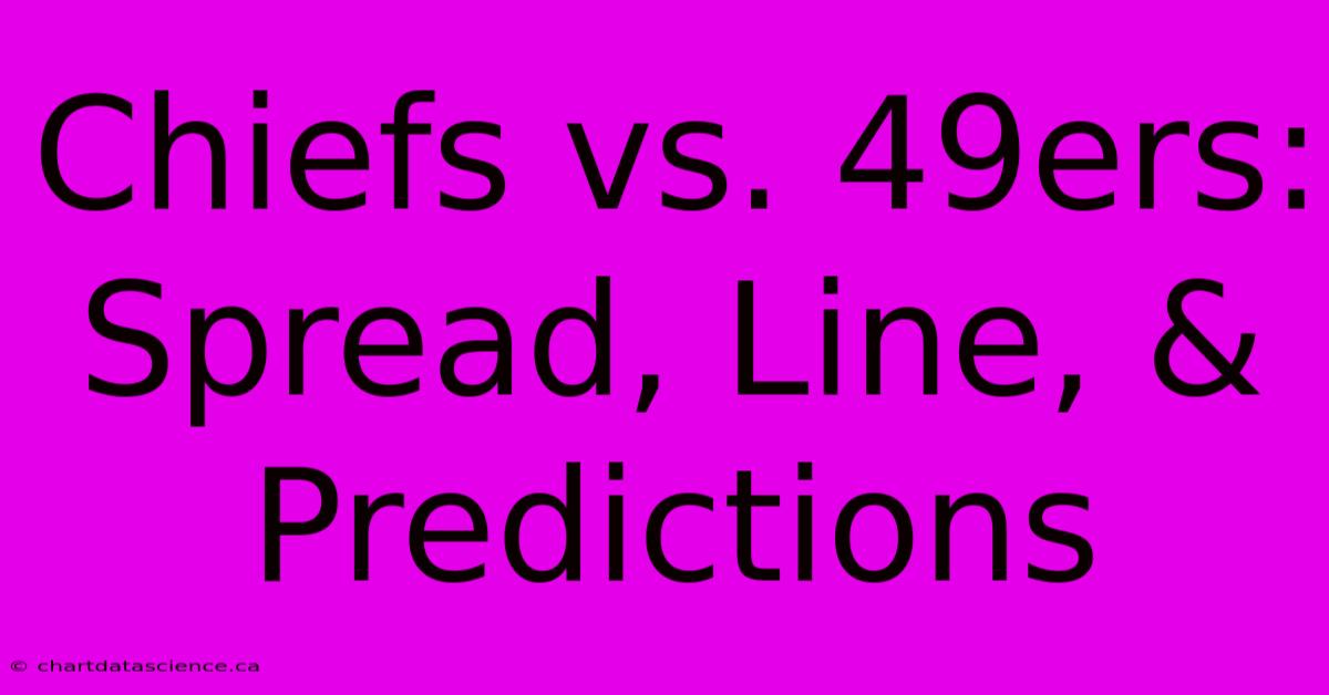 Chiefs Vs. 49ers: Spread, Line, & Predictions