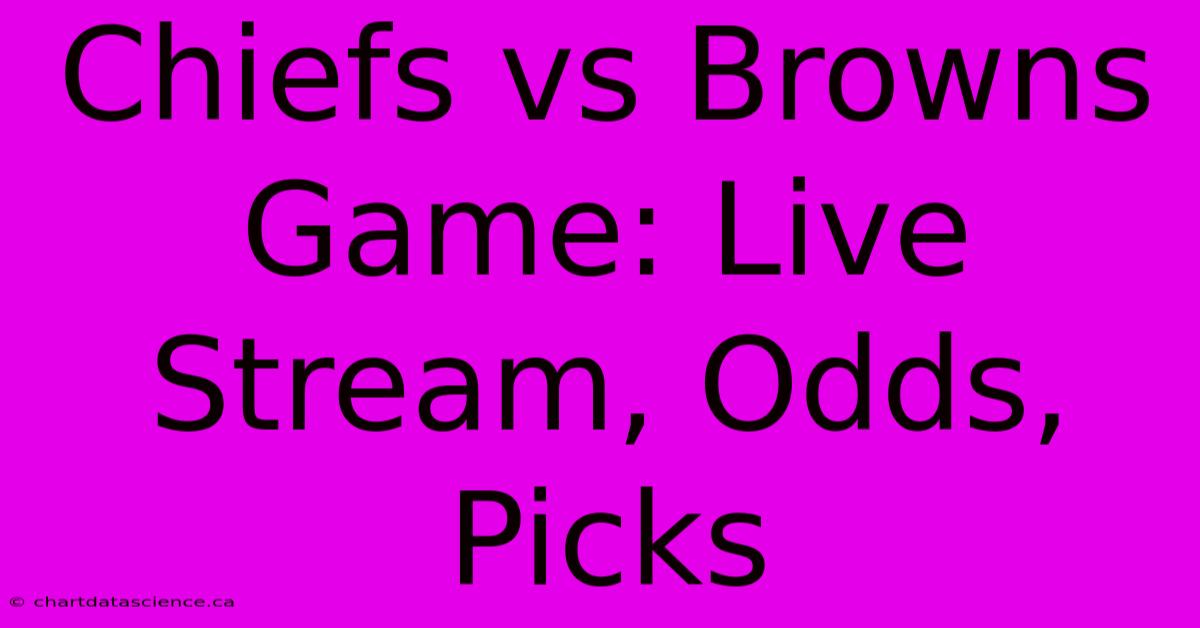 Chiefs Vs Browns Game: Live Stream, Odds, Picks