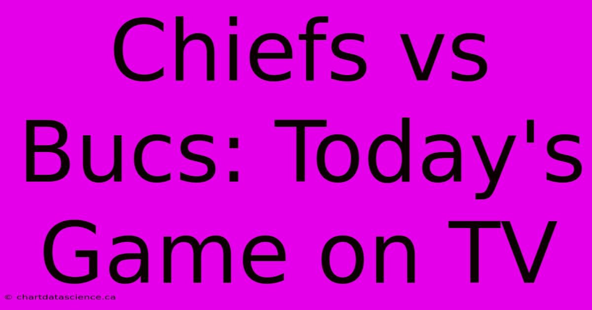 Chiefs Vs Bucs: Today's Game On TV