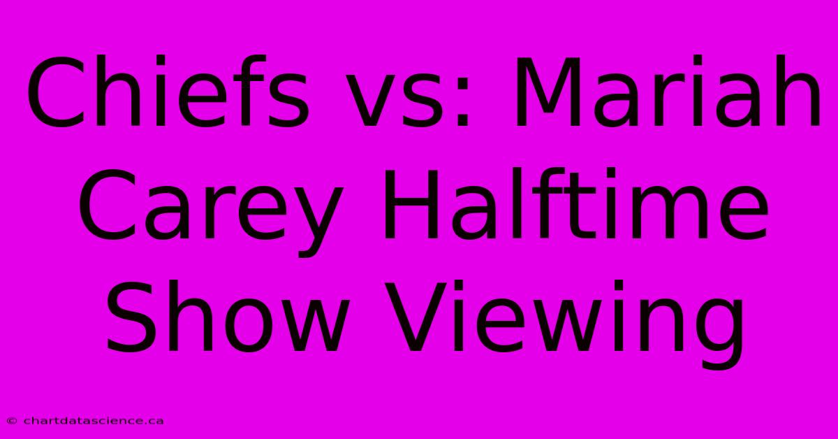 Chiefs Vs: Mariah Carey Halftime Show Viewing