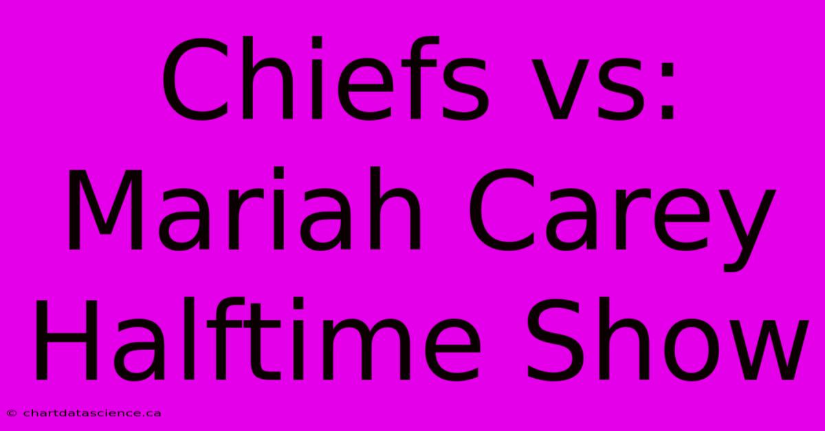 Chiefs Vs: Mariah Carey Halftime Show