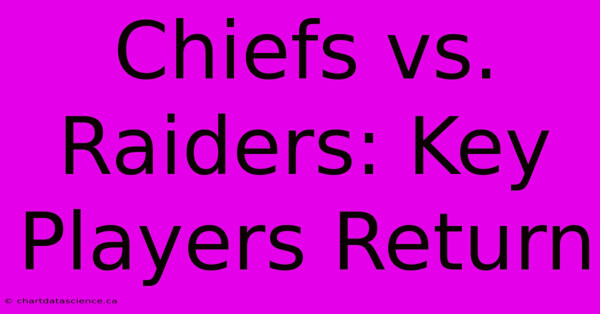 Chiefs Vs. Raiders: Key Players Return