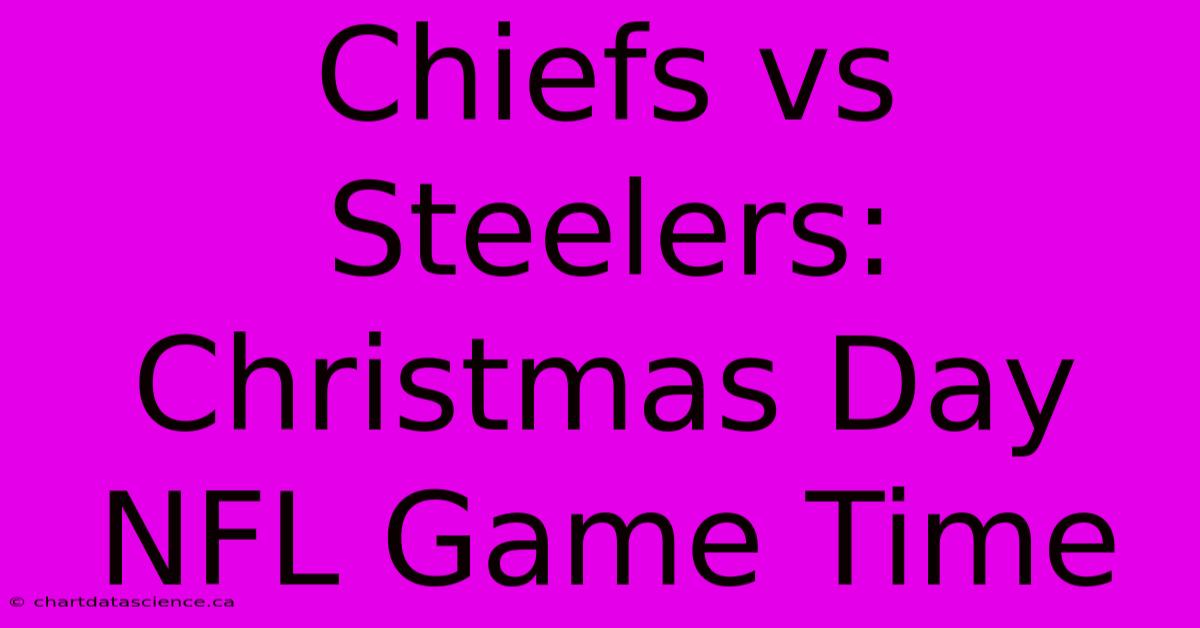 Chiefs Vs Steelers: Christmas Day NFL Game Time