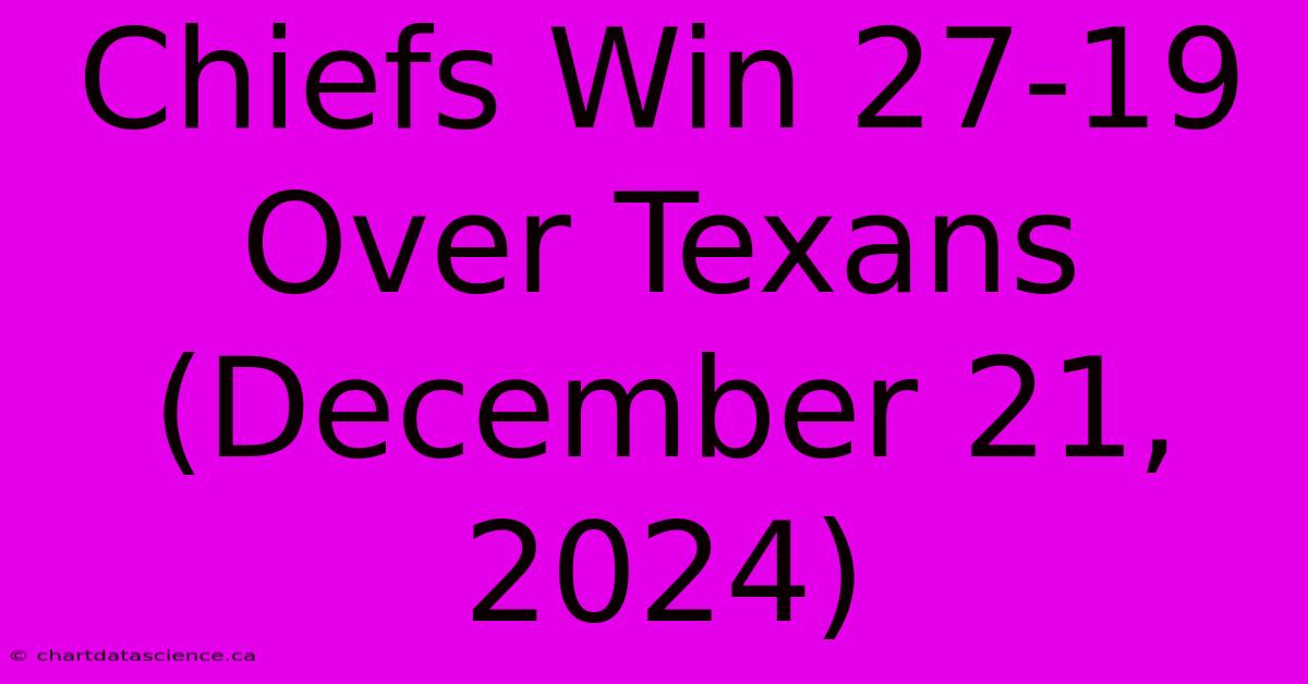 Chiefs Win 27-19 Over Texans (December 21, 2024)