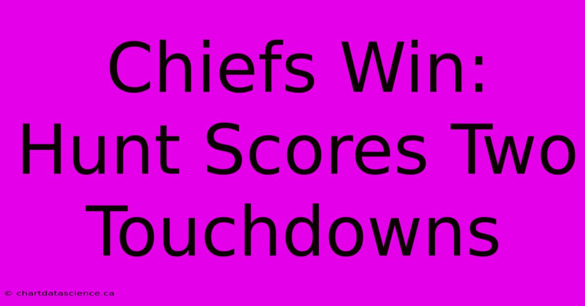 Chiefs Win: Hunt Scores Two Touchdowns