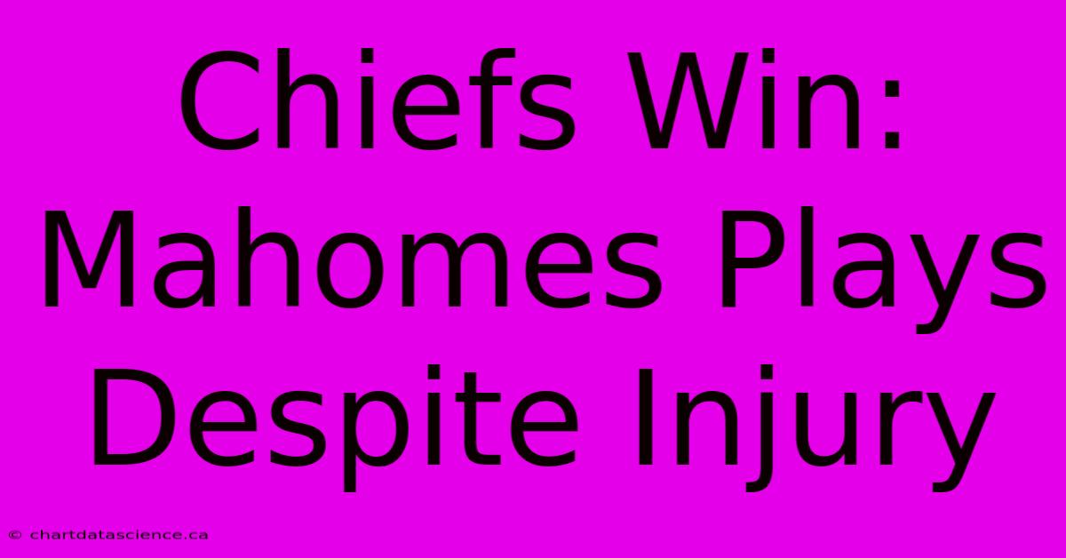 Chiefs Win: Mahomes Plays Despite Injury