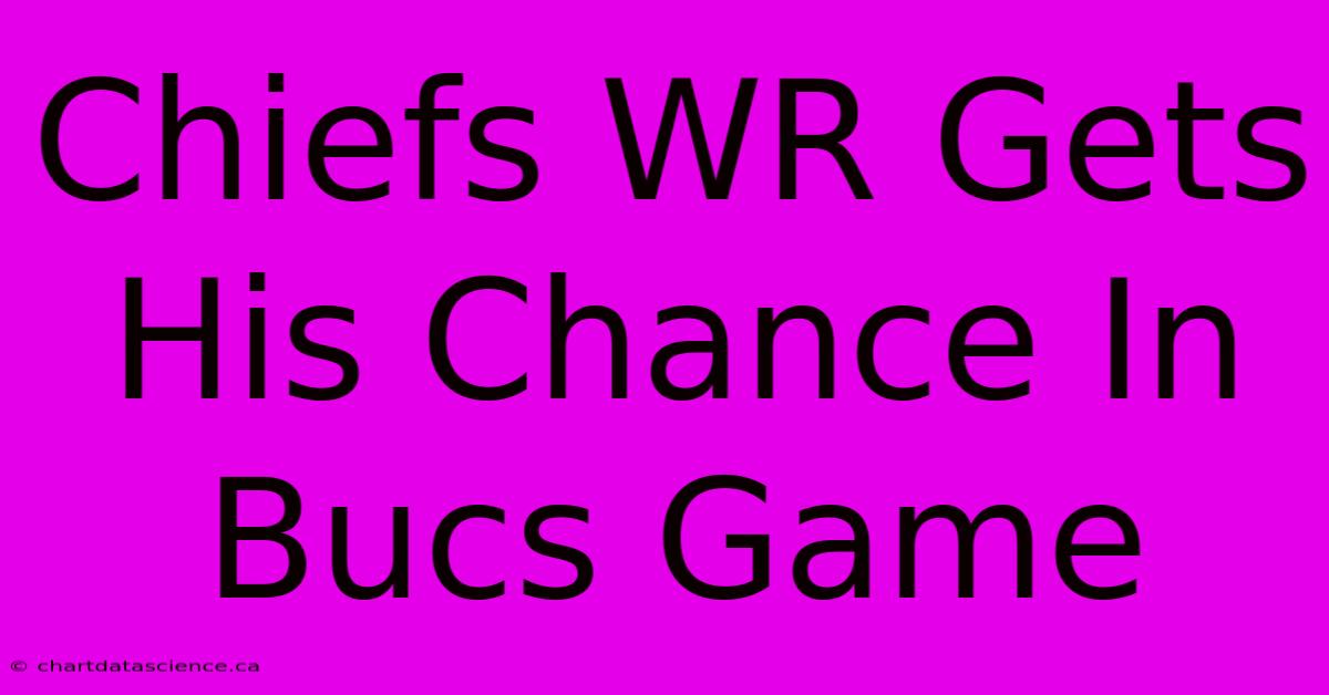 Chiefs WR Gets His Chance In Bucs Game 