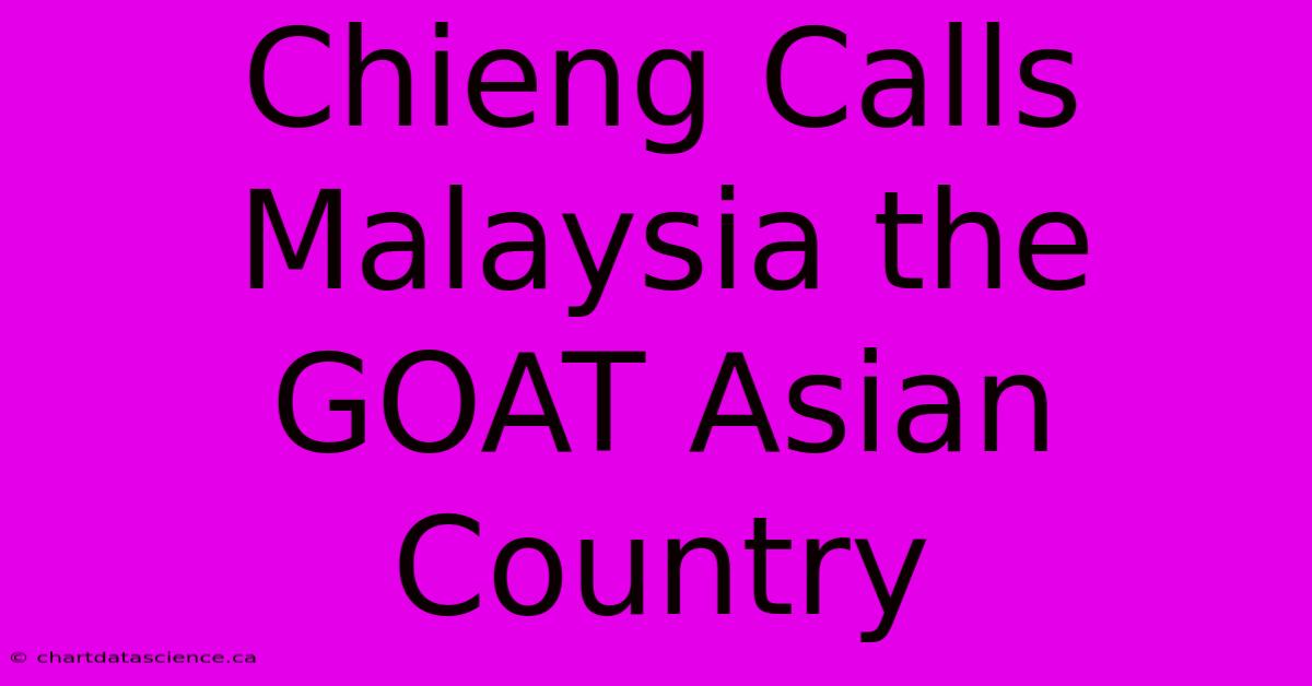 Chieng Calls Malaysia The GOAT Asian Country