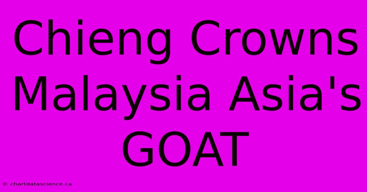 Chieng Crowns Malaysia Asia's GOAT