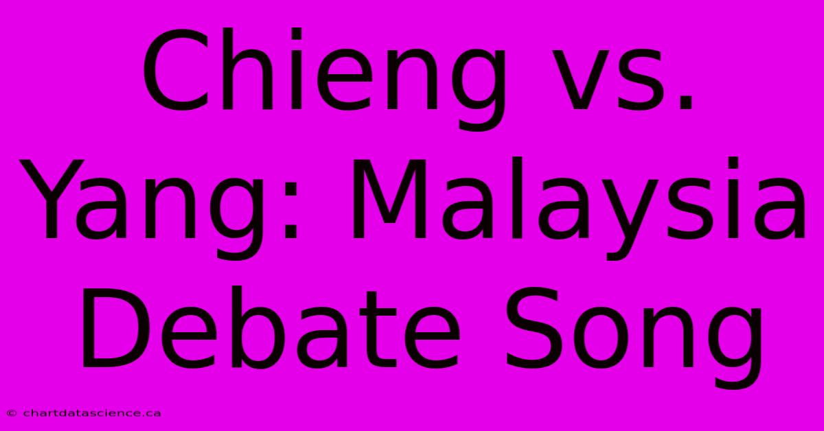 Chieng Vs. Yang: Malaysia Debate Song