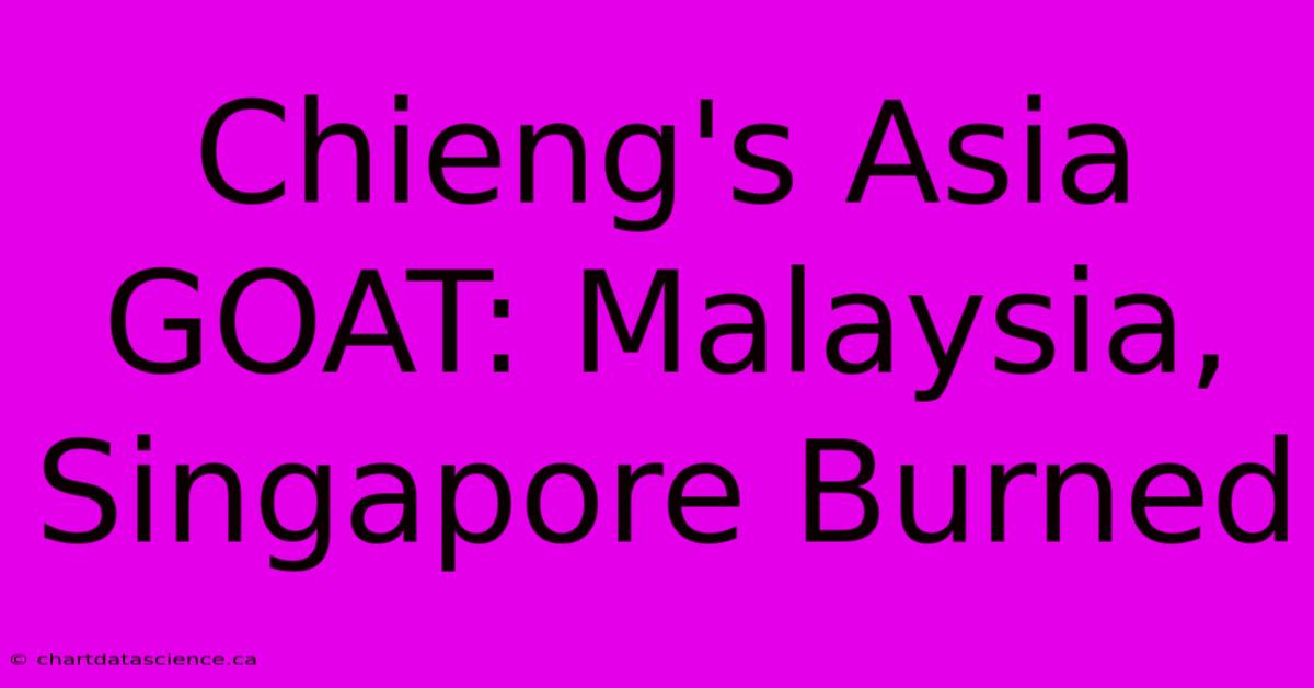 Chieng's Asia GOAT: Malaysia, Singapore Burned