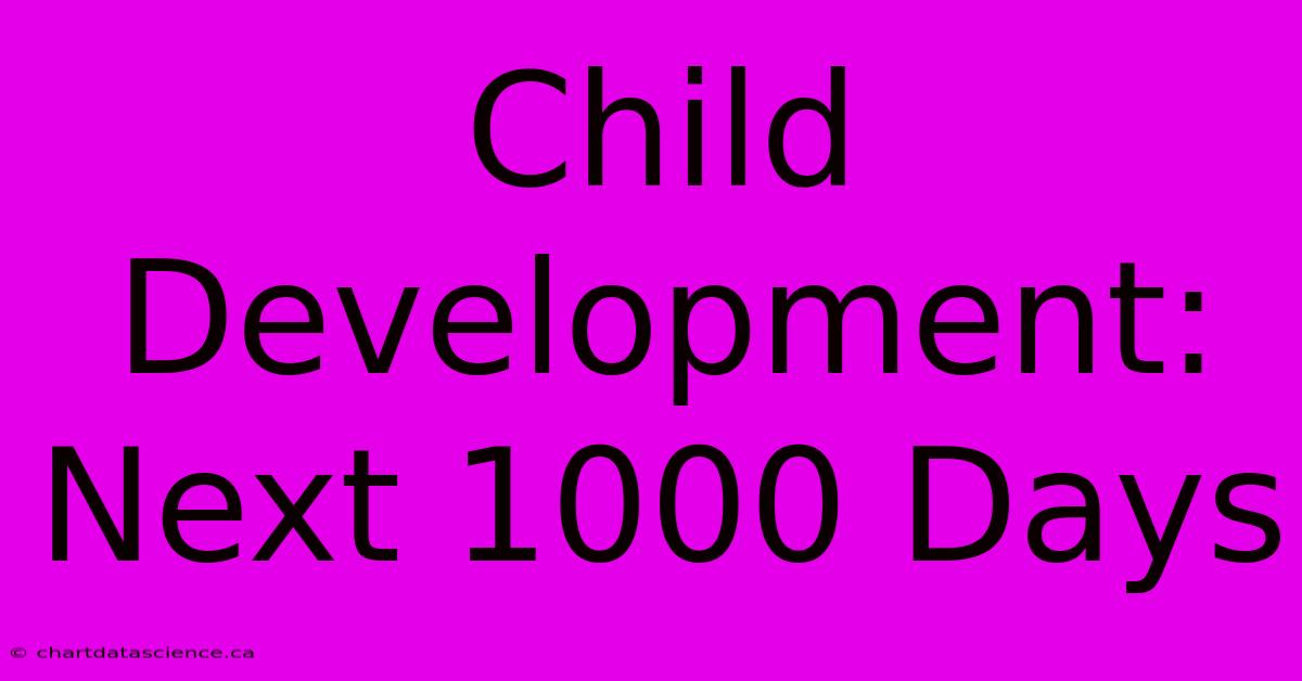 Child Development: Next 1000 Days