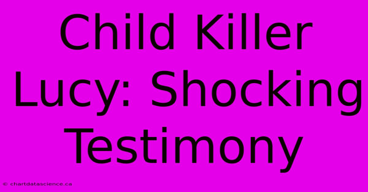 Child Killer Lucy: Shocking Testimony