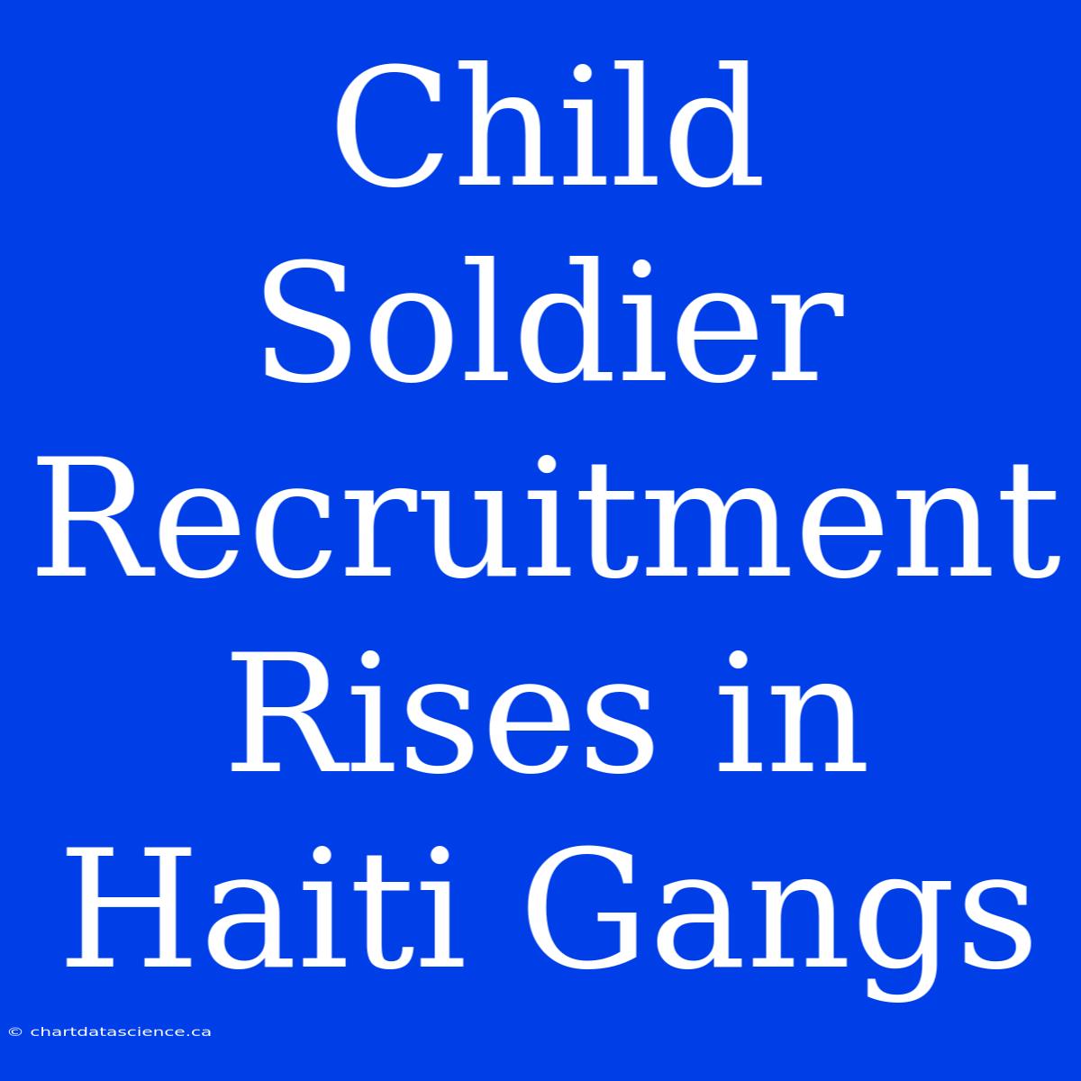 Child Soldier Recruitment Rises In Haiti Gangs