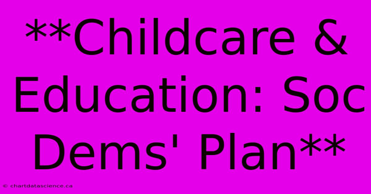 **Childcare & Education: Soc Dems' Plan**