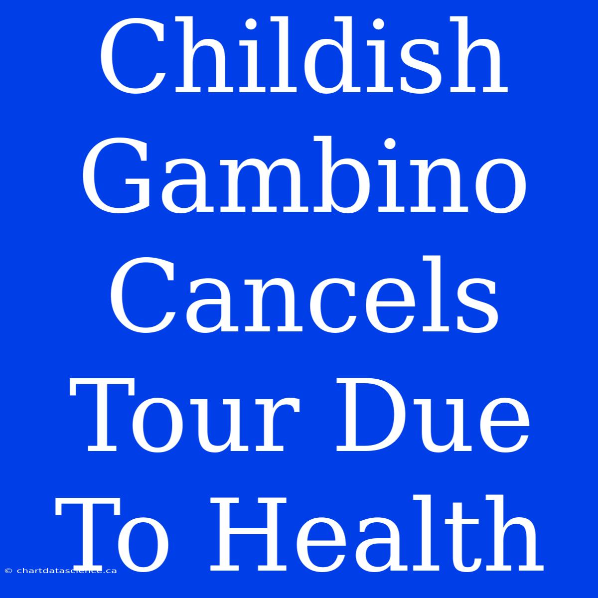 Childish Gambino Cancels Tour Due To Health