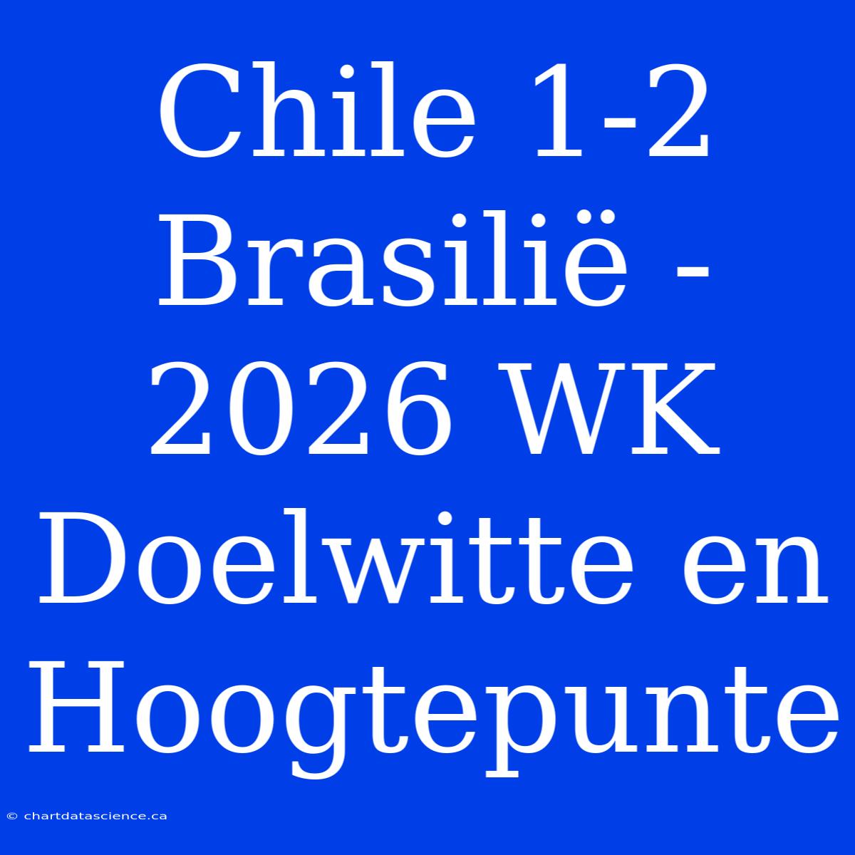 Chile 1-2 Brasilië - 2026 WK Doelwitte En Hoogtepunte