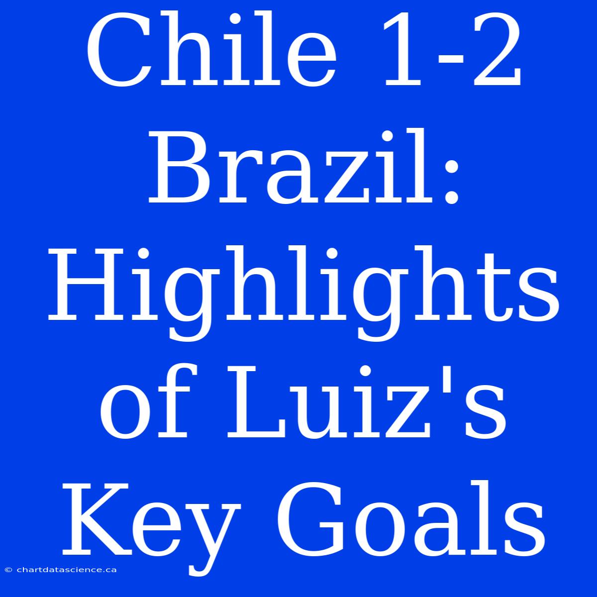 Chile 1-2 Brazil: Highlights Of Luiz's Key Goals