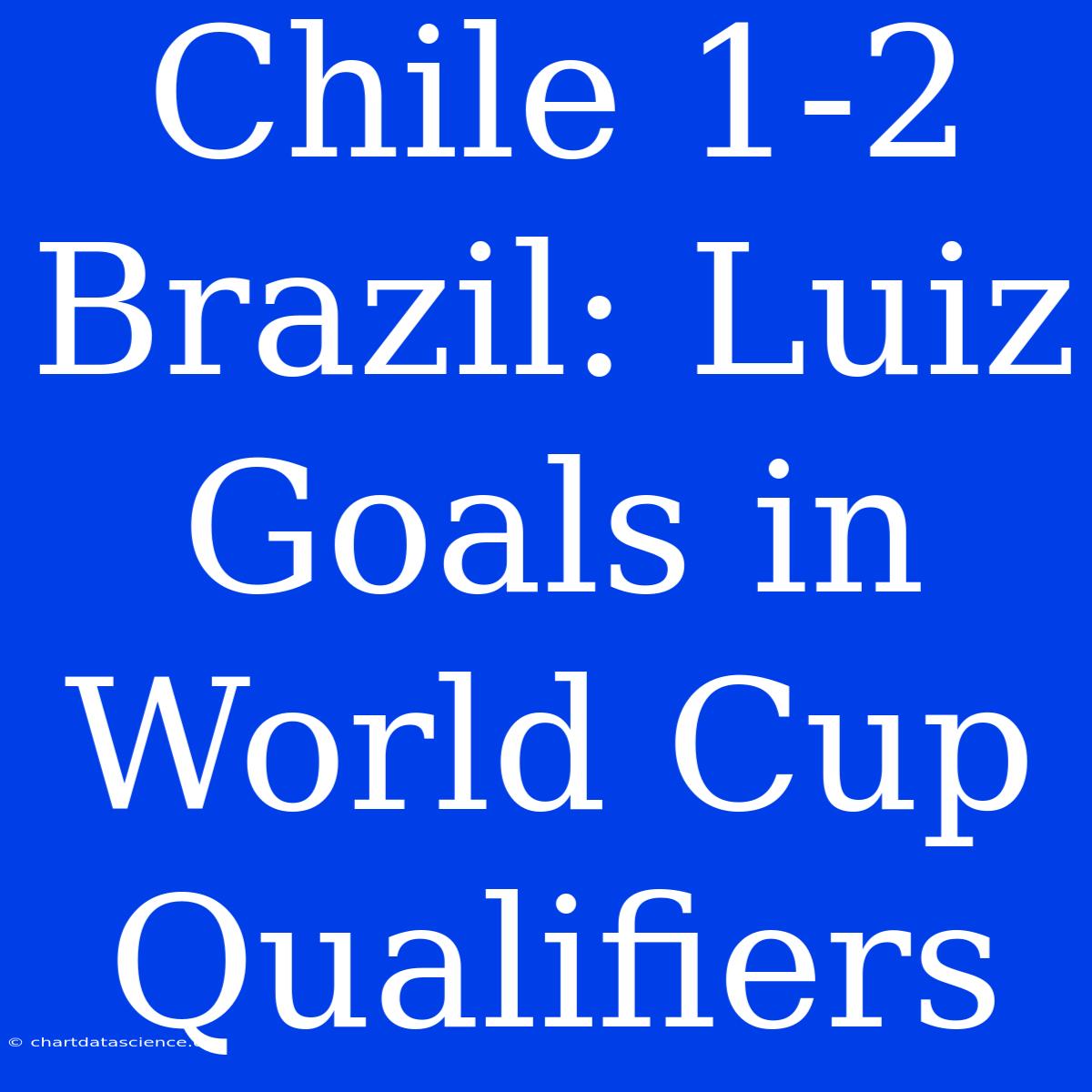 Chile 1-2 Brazil: Luiz Goals In World Cup Qualifiers