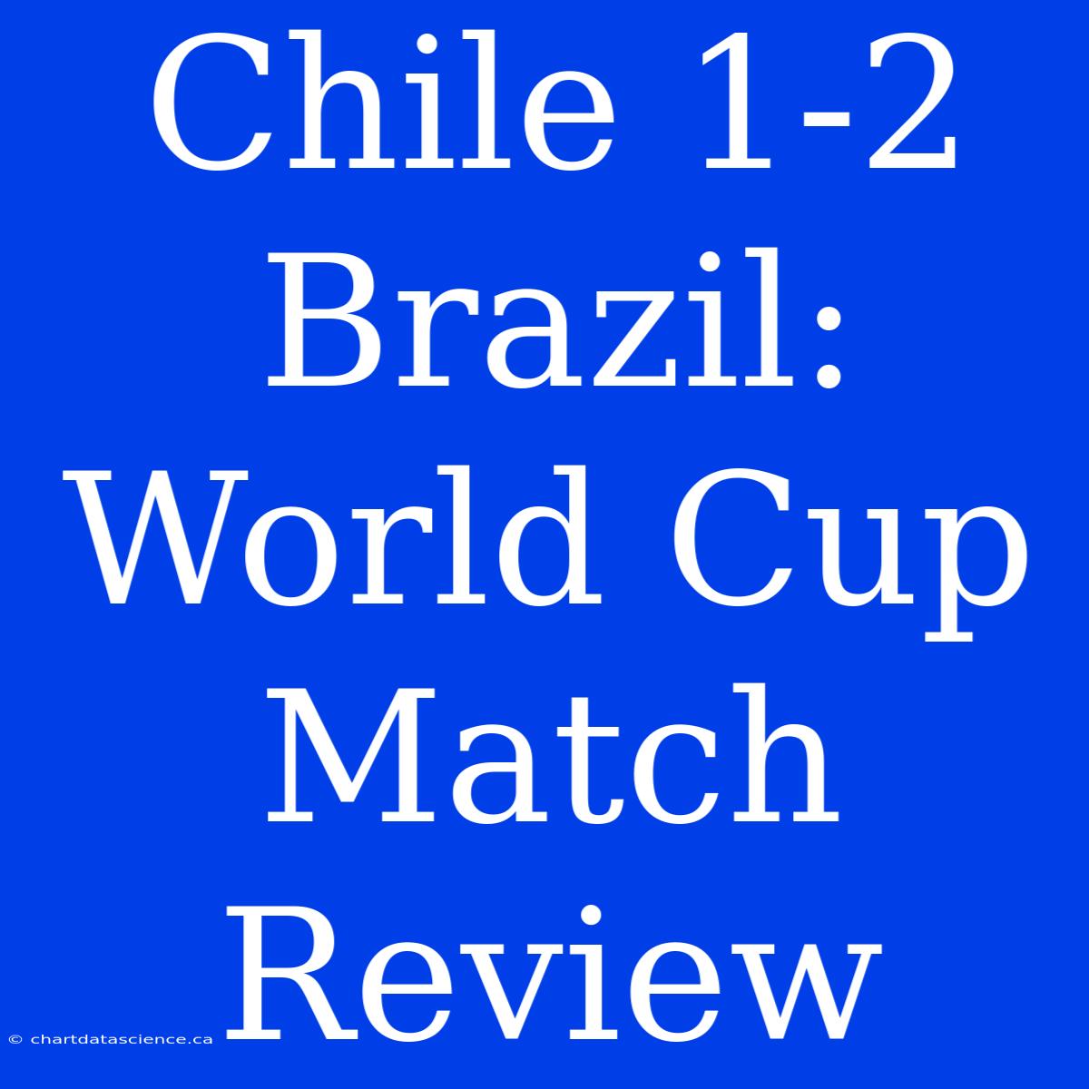 Chile 1-2 Brazil: World Cup Match Review