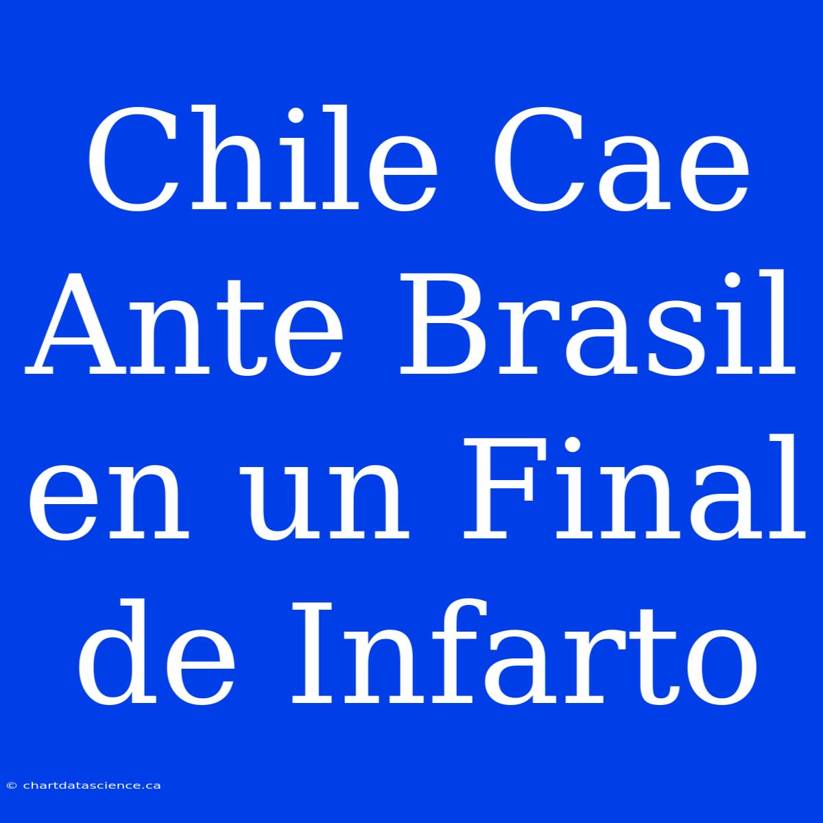 Chile Cae Ante Brasil En Un Final De Infarto