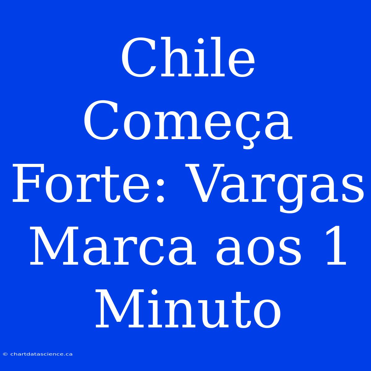 Chile Começa Forte: Vargas Marca Aos 1 Minuto